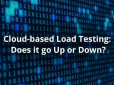 Cloud-based Load Testing: Does it go Up or Down?