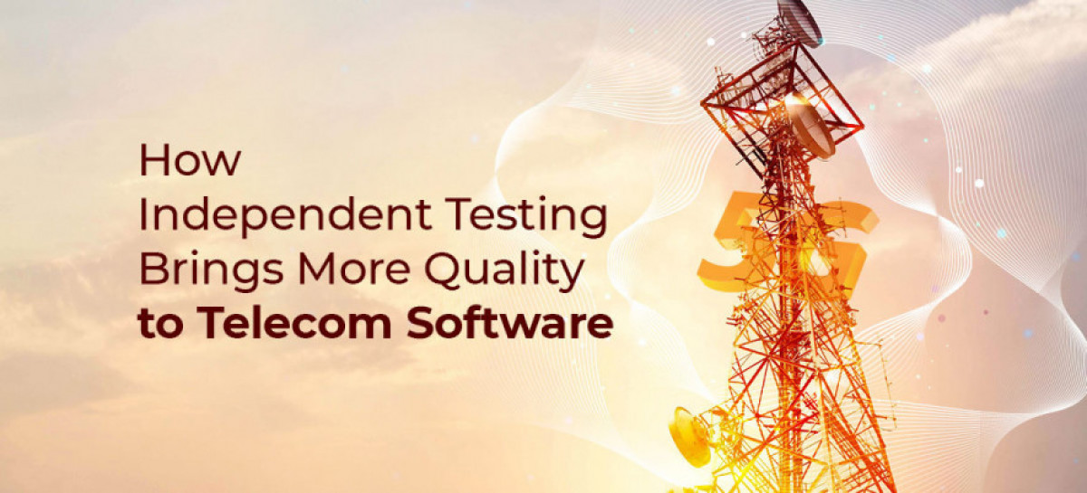 How Independent Testing Brings More Quality to Telecom Software