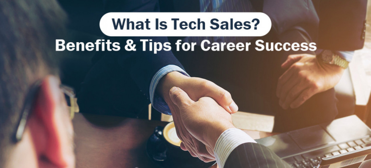 What Is Tech Sales? Benefits & Tips for Career Success