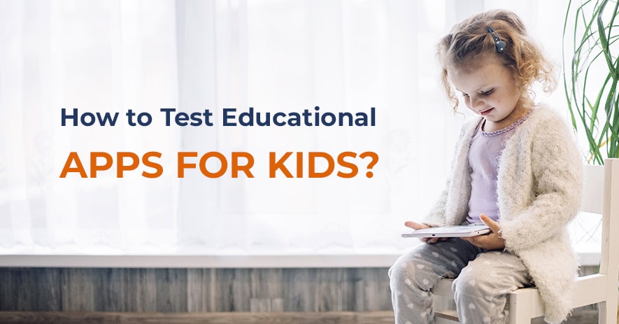 How We Test Educational Apps for Kids? (Spoiler: we use it as a kid, remember about adults, and never forget we are testers)