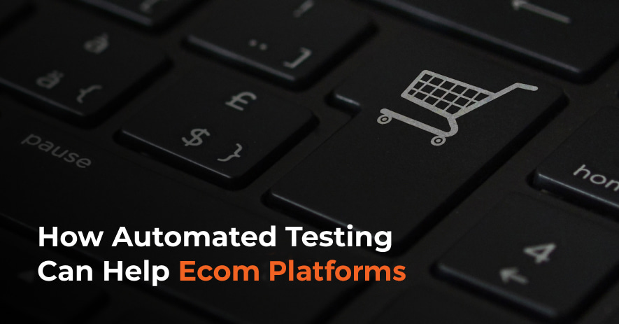 How Automated Testing Can Help Ecommerce Platforms, in Real-Life Examples