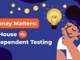 Money Matters: In-House vs. Independent Testing