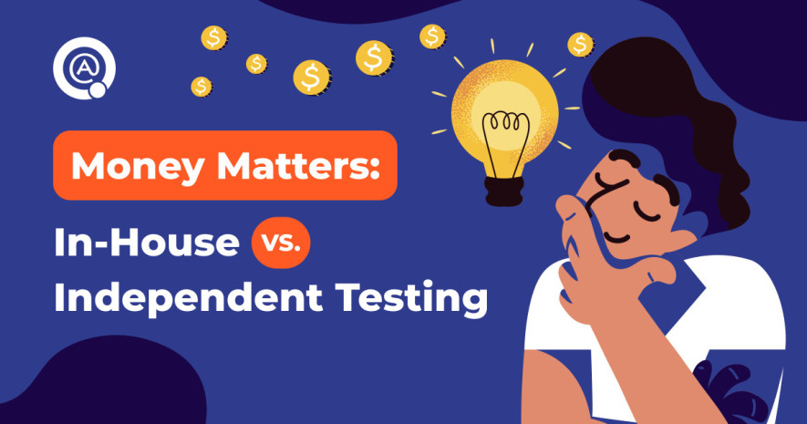 Money Matters: In-House vs. Independent Testing