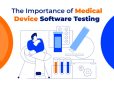 The Importance of Medical Device Software Testing