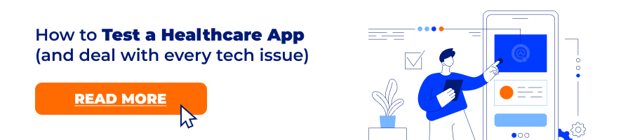 Related: article: How to Test a Healthcare App (and deal with every tech issue)
