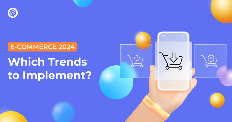 E-commerce in 2024: Which Trends to Implement?