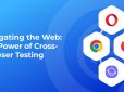 Navigating the Web: The Power of Cross-Browser Testing