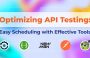 Optimizing API Testing: Easy Scheduling with Effective Tools